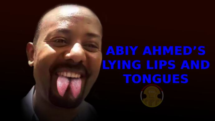 Abiy Ahmed’s lying lips and tongues