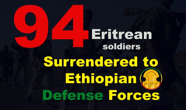 Ninety four Eritrean soldiers from rank and file of the Eritrean army surrendered to the gallant Ethiopian Defense forces