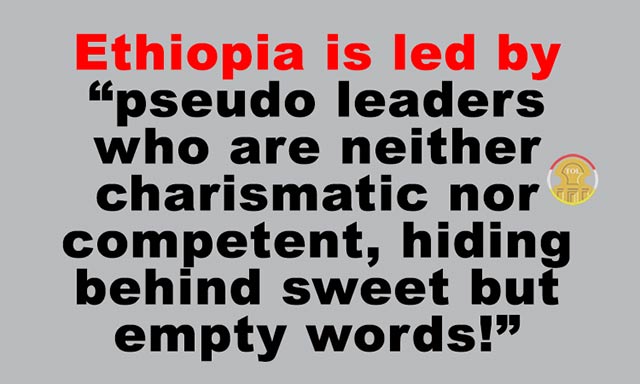 Ethiopia is led by pseudo leaders who are neither charismatic nor competent