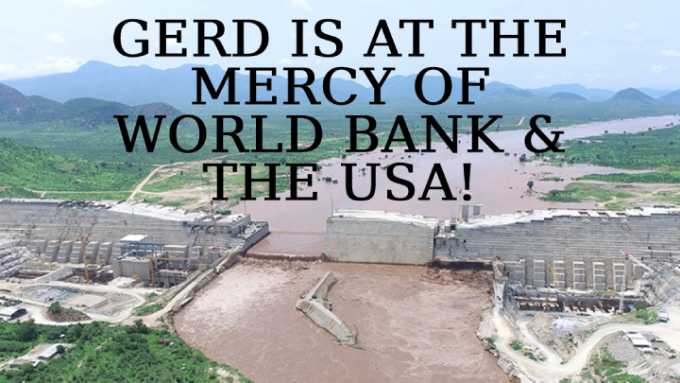TThe Grand Ethiopian Renaissance Dam - GERD:  At the mercy  of World Bank and the USA 