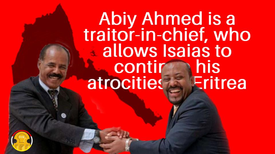 Abiy Ahmed is a traitor-in-chief, who allows Issaias to continue his atrocities in Eritrea